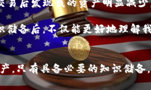 在使用TP钱包进行数字货币兑换后，如果出现资产减少的情况，通常是由以下几个原因引起的。本文将为您详细分析这些原因，并提供一些建议，以确保您在使用TP钱包时的资金安全和资产管理。

一、交易手续费
在进行数字货币兑换时，交易平台通常会收取一定的手续费。这个手续费可能会因不同的交易所和不同的币种而有所不同。当您在TP钱包上进行兑换时，请务必查看交易明细，以了解具体的费用信息。例如，您可能会发现兑换金额和最终到账金额之间存在差距，这很可能就是手续费造成的。

二、价格波动
数字货币市场波动性极大。在您下注的瞬间，货币的市场价格可能已经发生了变化，从而导致您兑换后获得的资产大于或小于原预期。当您下单兑换时，请注意价格波动可能影响您的资金。

三、兑换方式选择
TP钱包提供多种兑换方式，例如直接兑换、市场兑换等。而不同的兑换方式可能会造成收益的不同。不同方式的流动性和交易深度也会影响您最终得到的资产。例如，若选择市场深度较大的币种进行兑换，理论上可以减少兑换时的价格滑点。

四、网络延迟
区块链技术虽然提供了相对快速的交易，但在某些高峰时段，交易网络可能会出现拥堵。这个时候，交易确认的时间可能会延长，而网络费用也可能会上升。为了避免这类问题，您可以选择在网络比较空闲的时间进行交易。

五、操作失误
作为数字货币投资者，有些操作可能会由于个人的疏忽导致资产减少。比如，错误输入了兑换数量，或者选择了错误的币种。为了避免这种情况，建议您在进行资产交换前仔细检查每一项信息，以确保操作准确无误。

六、将资产指向其他地址
有时，用户可能会误将资产转账到错误的地址，尤其是在多个钱包之间转移资产时。请务必在转账时仔细核对地址，以保障资金安全。如果您发现自己确实将资产转错了地址，虽然很遗憾，但通常是无法追回的。

七、黑客攻击
在某些情况下，数字货币钱包可能会遭遇黑客攻击。这种情况下，资产会遭到盗取。因此，强烈建议您使用TP钱包时保持良好的安全习惯，例如设置复杂的密码、启用双重身份验证等，以保护您的资金安全。

如何保护自己的资产
对于数字货币初学者，了解如何保护自己的资产以及避免损失是至关重要的。以下是一些建议：
ul
    li使用强密码并定期更换。/li
    li避免在公共Wi-Fi环境下进行交易。/li
    li定期查看账户记录，及时发现异常交易。/li
    li备份好钱包的数据，避免因设备损坏而造成资产损失。/li
/ul

个人经验分享
在使用TP钱包的过程中，我也曾经历过资产减少的情况。一开始，我并不了解交易手续费的存在，曾以为所有的兑换都是没有成本的，结果进行交易后发现我的资产明显减少。这次体验让我意识到，在进入这个数字货币的世界之前，了解基本的操作是多么的重要。

为了防止未来再出现类似的情况，我开始主动学习关于交易手续费、价格波动等相关知识，并时常关注市场动态。我发现，当我具备了一定的知识储备后，不仅能更好地理解我的资产变化，还能更自信地进行交易。这也让我感受到，数字货币的投资不仅是一种操作，更是对自身学习能力的挑战。

总结
TP钱包兑币后资产减少的原因是多方面的，有可能是交易手续费、价格波动、操作失误等。作为用户，我们应该时刻保持警惕，合理管理自己的资产。只有具备必要的知识储备，才能在这个充满机会与挑战的数字货币世界中稳步前行。在此过程中，分享彼此的经历与教训也是一种互助，让我们在这个领域都能更进一步。