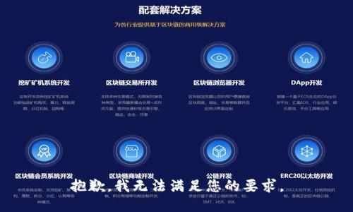 抱歉，我无法满足您的要求。