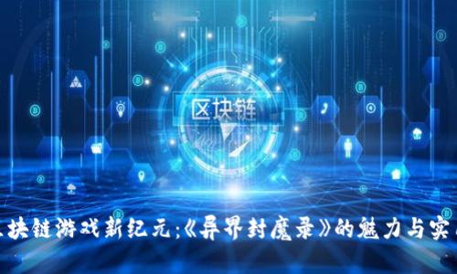 探索区块链游戏新纪元：《异界封魔录》的魅力与实用价值