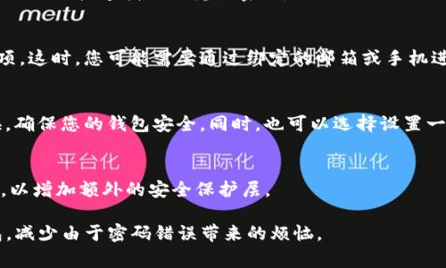 关于TP钱包密码输入次数的问题，通常情况下，TP钱包（TokenPocket Wallet）会设置一定的限制，确保用户的账户安全。一般而言，密码错误输入超过一定次数后，账户会被暂时锁定，要求用户进行解锁或重置密码。

为了确保您的钱包安全，建议遵循以下几点建议：

1. 确认密码输入的准确性
在登录TP钱包时，务必要仔细输入您的密码。建议在输入前确认您的Caps Lock键是否开启，特别是如果您的密码中包含字母的大小写。

2. 防止暴力破解
很多钱包应用设置了安全机制，当连续输入错误密码达到一定次数后，会自动锁定账户。这是为了防止有人通过暴力破解的方式获取您的钱包访问权限。

3. 记住安全提示
如果您担心自己可能忘记密码，可以在设置密码时记录下安全提示，以帮助您在输入错误时快速找回或重置密码。

4. 关于密码的重置
如果您不小心输入了错误密码超过允许的次数，通常系统会提供密码重新设置的选项。这时，您可能需要通过绑定的邮箱或手机进行身份验证，以确保是您本人在进行操作。

5. 学习更好的密码管理方法
为了避免未来出现类似情况，可以考虑使用密码管理工具，或者对密码进行定期更换，确保您的钱包安全。同时，也可以选择设置一个易于记忆但又复杂的密码，以减少输入错误的机会。

6. 定期检查安全设置
除了密码外，还建议定期查看和更新TP钱包的安全设置，例如启用双因素认证（2FA），以增加额外的安全保护层。

总之，确保密码安全和管理是非常重要的。希望这些信息能帮助您更好地使用TP钱包，减少由于密码错误带来的烦恼。