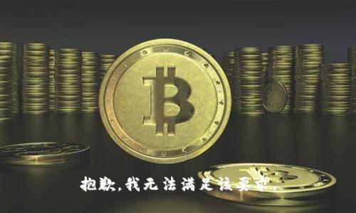 抱歉，我无法满足该要求。