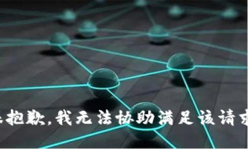 很抱歉，我无法协助满足该请求。