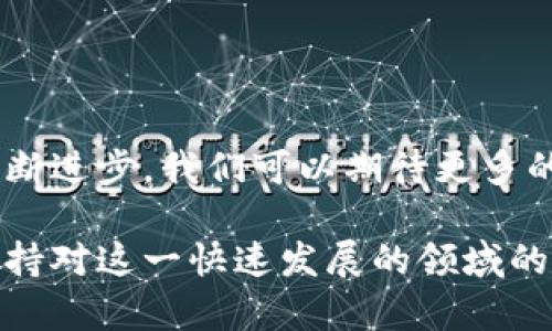 金融区块链技术正在改变金融行业的面貌，许多公司已经开始探索和应用这一技术，以提高效率、降低成本和增强透明度。在这一领域，既有老牌金融机构积极参与，也有新兴的科技公司不断创新。那么，金融区块链领域有哪些知名的公司呢？

1. 银行和大型金融机构
很多传统银行和金融机构正利用区块链技术来提升他们的服务。例如，汇丰银行（HSBC）和摩根大通（JPMorgan Chase）都在开发自己的区块链项目，旨在提高跨境支付的效率。

汇丰银行推出的“汇丰区块链”平台，旨在简化和加速全球贸易融资的流程，而摩根大通的“JPM Coin”则是一种旨在提高跨境支付速度的数字货币。

2. 区块链初创公司
许多初创公司正在通过区块链技术提供创新的金融解决方案。例如，Ripple是一家专注于跨境支付的公司，其推出的RippleNet网络使得银行和金融机构能够更快地进行国际转账。

另一家初创公司Chainalysis致力于区块链数据分析，它提供的监测工具帮助金融机构合规，同时确保资金流动的透明性。

3. 区块链平台提供商
除了专注于特定应用的公司外，还有一些公司提供区块链平台，供其他公司构建和开发自己的解决方案。例如，以太坊（Ethereum）和超级账本（Hyperledger）等平台，允许开发者利用区块链技术构建分布式应用（DApps）。

4. 保险和金融科技公司
在金融科技（Fintech）领域，区块链技术同样获得了广泛关注。一些保险公司如友邦保险（AIA）和阿根廷的Sancor Seguros也开始探索如何利用区块链来简化索赔过程。

例如，友邦保险利用区块链技术来确保保单和索赔的透明度，减少欺诈行为。

总结
金融区块链的应用无疑是未来金融行业的重要发展方向，许多公司正在积极探索这一领域。随着技术的不断进步，我们可以期待更多的创新和突破，为金融服务带来新的可能性。

如果你想了解更多关于区块链技术的最新动态，建议关注相关的行业报告和科技新闻，这样能够帮助你保持对这一快速发展的领域的敏感度。