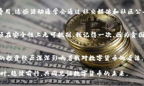   TP钱包提币经验分享：如何减少矿工费支出？ / 
 guanjianci TP钱包, 提币, 矿工费 /guanjianci 

引言：数字资产管理的挑战
在当今快速变化的数字货币世界，钱包的选择和使用变得尤为重要。作为一个热衷于数字货币投资的爱好者，我常常面临各种挑战，其中之一便是如何减少提币时的矿工费支出。尤其是在使用 TP 钱包进行提币的时候，很多人会问：是否真的能实现提币无矿工费？

什么是矿工费？
矿工费，也被称为交易费用，是指在区块链网络中，用户为了优先处理自己的交易而支付给矿工的费用。简而言之，矿工通过验证和记录交易获取这些费用，确保区块链的安全性和稳定性。在我刚接触 cryptocurrency 时，也对这个概念感到有些困惑，初以为只要有足够的数字资产，就可以随心所欲地进行交易，然而，现实却是每一次提币都必须考虑的费用。

TP钱包的优势
TP 钱包以其简单易用和良好的用户体验在数字资产管理中占有一席之地。回想起我第一次使用 TP 钱包时，那种清晰直观的界面让我倍感欣慰。在这个钱包中，用户不仅能安全地存储数字资产，还可以便捷地进行提币和交换，而这些功能在不断升级中，更加简化了操作流程。

提币无矿工费的可能性
许多用户提到，TP 钱包在某些条件下能够实现提币时的免矿工费。这让我想起小时候买玩具的经历——总是希望能找到那些打折促销的好机会，而这正是我在数字货币领域寻求省钱技巧的一种映射。

在 TP 钱包中，理论上，通过选择合适的网络时间、交易速度和交易大小，可以大幅减少甚至消除提币时的矿工费。特别是在网络交易负载较低时，选择适当的时机可以降低费用。此外，交易量较大的用户有时能享受免矿工费的福利，这就像一种批发优惠，让用户在提币时的成本大大减少。

如何选择合适的提币时机
首先，了解市场动态和网络拥堵情况至关重要。我会经常查看一些加密货币论坛和社交媒体，不仅了解价格走势，还可以获取一些关于最佳交易时机的信息。比如，在周末或节假日时，通常网络负载较低，矿工费相对便宜。

启动交易方式的多样性
在 TP 钱包中，还有一些特定的活动会提供零矿工费的提币机会。例如，钱包方有时会推出优惠活动，比如注册送矿工费返现或是订阅特定服务后免除提币费用。这些活动通常会通过社交媒体和社区公告发布，让我时常保持关注，力求不错过任何省钱的机会。

安全性与费用的平衡
然而，虽然免矿工费听起来很吸引人，但安全性应该始终被放在首位。在我进行每一次提币时，我都会深思熟虑，确保选择的网络，不仅是在费用上最优，还必须在安全性上无可挑剔。我记得一次，因为贪图小便宜而选择了某个不知名的网络结果遭遇了资产损失，这让我明白了安全的重要性。

总结与个人反思
综上所述，通过合理选择提币时机和关注钱包活动，TP 钱包用户在提币时有可能实现无矿工费。然而，在追求经济利益的同时，我们必须警惕安全风险。个人的投资经历深深影响着我对数字货币的看法，提醒我在每一次交易中都应保持谨慎。希望我的分享能为大家的数字资产管理提供一些有价值的参考!

每一个数字资产管理者，都是自身财富的驾驭者。在这个旅程中，经历、感悟与选择构成了我们不断前进的动力。希望DP钱包的用户们能够在减少矿工费的同时，稳健前行，共同见证数字货币的未来。