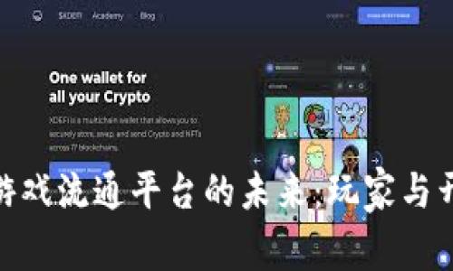 探索开放区块链游戏流通平台的未来：玩家与开发者的双赢之道