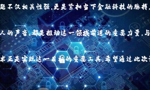 区块链国际金融论坛：开启未来金融新篇章
区块链,国际金融,论坛/guanjianci

引言
近年来，区块链技术的迅猛发展给金融行业带来了深刻的变革。在这个快速发展的时代，区块链国际金融论坛应运而生，成为全球金融、科技与区块链结合的重要平台。作为一名对金融技术充满热情的人，我对此次论坛充满期待。在本文中，我将带您深入了解这一论坛的意义、内容以及怎样的机遇和挑战正在悄然来临。

区块链如何改变金融行业？
在我小时候，我总是对钱有着简单而直接的理解——它就是让我可以买到我想要的东西。然而，随着时间的推移，以及科技的发展，我逐渐意识到，钱的背后连接着更为复杂的系统。区块链技术恰恰是这个系统中的革命性力量。区块链具有去中心化、不可篡改和透明可追溯的特点，有效地减少了中介环节，对于金融行业来说，这意味着成本的显著降低和交易效率的大幅提升。比如，当我们通过传统的银行系统进行交易时，资金的清算和结算可能需要几天时间，而在区块链上，这个过程只需要几秒钟。

国际金融论坛的目标与愿景
区块链国际金融论坛汇聚了全球区块链领域的专家、学者、企业家以及政策制定者，专注于探讨区块链在金融领域的应用最新动态、技术突破以及未来发展趋势。这不仅是一个信息交流的盛会，更是一个思想碰撞的舞台。每当我参加这样的论坛，都会被众多前沿思维和创新实践深深吸引。论坛的目标是促进全球各国在区块链和金融科技领域的合作与交流，推动政策法规的完善，为区块链技术的落地应用提供良好的生态环境。

论坛的精彩议题
论坛上将有多个专题讨论，内容涵盖了区块链的基本原理、技术创新、金融应用、监管政策等方面。比如，如何在传统金融体系中有效整合区块链技术以提升透明度和安全性，或者如何应对区块链行业面临的监管挑战等。这些议题不仅相关性强，更是紧扣当下金融科技的脉搏。我想起自己第一次接触区块链技术的感受，那种由新知识带来的震撼至今仍在心中回响。随着论坛的推进，相信会有越来越多的参与者对这些议题产生共鸣。

加入你的声音
如果你也是区块链和金融科技领域的爱好者或者专家，区块链国际金融论坛将是你展示思想、分享经验、交流观点的绝佳平台。无论你是技术开发者、金融从业者，还是政策分析师，都可以在这里找到适合自己的角色。我们每个人的声音，都是推动这一领域前进的重要力量。与我小时候看待金钱的单纯不同，如今的我更加意识到，金融是人类社会运转的重要基石，区块链技术的加入，让这一基石变得更加坚固而透明。

总结
区块链国际金融论坛，作为一个连接思想与实践的桥梁，必将在推动金融行业变革的征程中发挥重要作用。我们每一个人的参与，都是为了共同探索未来金融的新可能。未来的金融世界，不仅要便捷，更要公正与透明。区块链技术正是实现这一目标的重要工具，希望通过此次论坛，我们能够共同谱写未来金融的新篇章。在这样的契机中，我期待与大家的深入交流，也期待我们能够为未来的金融科技贡献自己的一份力量。

最后，希望每位读者都能抓住区块链带来的机遇，拥抱变化，在这个充满挑战与机遇的时代中大放异彩。区块链国际金融论坛欢迎你的加入，让我们一起共创美好的未来！