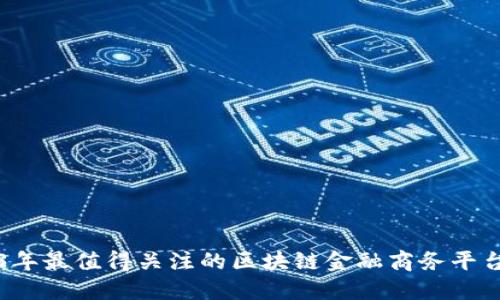 2023年最值得关注的区块链金融商务平台推荐