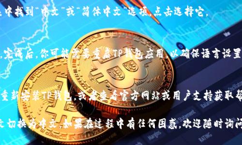 要将TP钱包（TP Wallet）从英文切换到中文，可以按照以下步骤操作：

步骤一：打开TP钱包
首先，确保你已经在手机上安装了TP钱包应用。如果尚未安装，可以前往应用商店下载并安装。

步骤二：进入设置界面
打开TP钱包后，通常会看到一个主界面。在主界面的右上角或下方，应该有一个“设置”选项，通常是一个齿轮图标，点击进入设置界面。

步骤三：寻找语言选项
在设置界面中，向下滚动，寻找“语言”（Language）选项。有时候，它可能位于“常规设置”（General Settings）或者“账户设置”（Account Settings）的子菜单下。

步骤四：选择中文
点击语言选项后，系统会显示可选的语言列表。在列表中找到“中文”或“简体中文”选项，点击选择它。

步骤五：确认并重启应用
选择中文后，系统可能会要求确认或者自动保存设置。完成后，你可能需要重启TP钱包应用，以确保语言设置生效。

额外提示
如果你在使用过程中遇到任何问题，可以尝试卸载并重新安装TP钱包，或者查看官方网站或用户支持获取帮助。

这些步骤应该可以帮助你顺利将TP钱包的语言从英文切换为中文。如果在过程中有任何困惑，欢迎随时询问其他相关问题！