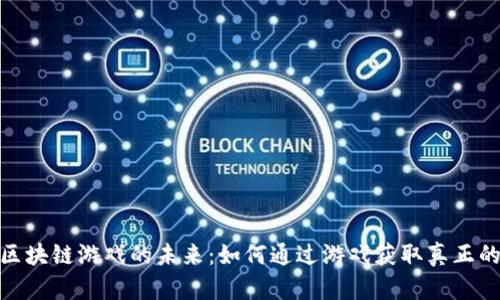 探索区块链游戏的未来：如何通过游戏获取真正的价值