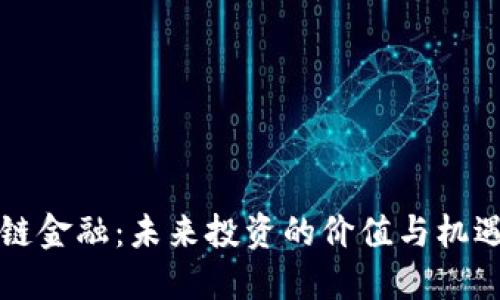 区块链金融：未来投资的价值与机遇探讨