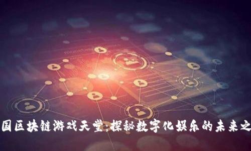 韩国区块链游戏天堂：探秘数字化娱乐的未来之路