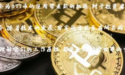 在TP钱包中，BTT（BitTorrent Token）是可以进行交易的。TP钱包是一个多链数字资产钱包，支持多种加密货币和代币的存储与交易。以下是有关如何在TP钱包中交易BTT币的一些详细信息：

什么是BTT币？
BTT币，全称为BitTorrent Token，是一种基于区块链的加密货币，旨在为去中心化的文件共享提供动力。它是BitTorrent协议的部分，用于激励用户分享和下载文件。通过使用BTT，用户可以在BitTorrent生态系统中获得更快的下载速度，此外，BTT还可以用于支付和其他主要功能。

TP钱包简介
TP钱包是一款支持多种公链和各种代币的数字资产钱包，用户可以在其上存储、交易和管理加密货币。它不仅提供了安全的私钥管理方式，还拥有便捷的交易功能，用户可以轻松进行数字资产的转账和交易。此外，TP钱包还支持DApp（去中心化应用）的使用，为用户提供更多的使用场景。

如何在TP钱包中交易BTT币
在TP钱包中交易BTT币是一个相对简单的过程。首先，你需要确保你已经下载并安装了TP钱包，并且在钱包中创建了一个账户。以下是详细步骤：

ol
    listrong下载与安装TP钱包：/strong前往官方网站或者应用商店，下载并安装TP钱包应用程序。完成安装后，按照指示创建一个新钱包或导入已有钱包。/li
    listrong添加BTT币：/strong在TP钱包主界面，点击“添加代币”，搜索BTT币。如果找不到，可能需要手动添加其合约地址。/li
    listrong充值BTT：/strong如果你还没有BTT币，可以通过第三方交易所购买BTT，并将其充值到你的TP钱包。你可以在交易所生成充值地址，通过转账将BTT发送到此地址。/li
    listrong进行交易：/strong在钱包中选择BTT币，输入你要交易的数量，输入对方的地址，确认交易信息，点击“发送”即可完成交易。/li
/ol

交易安全性
在进行数字货币交易时，安全性是一个非常重要的考量因素。TP钱包通过多重加密机制来保护用户的资产。同时，用户也应当保持私钥的安全，不要向他人透露。同时，建议定期备份钱包，以防丢失。

个人经验与见解
在我接触加密货币的初期，我曾经遇到过不少关于安全的问题。那些日子里，我总是小心翼翼地守护着我的私钥，避免在不安全的环境下进行交易。不少朋友在我面前谈到过BTT币，起初我也对它的应用场景存疑。但是，随着我越来越深入了解其背后的区块链技术，我意识到，BTT不仅仅是一种代币，它承载着去中心化数据共享的新希望，就像我的童年时代，我总希望能够轻松地分享和接收我喜欢的内容，现在通过区块链技术，这种愿望似乎快要实现了。

BTT币的未来前景
在众多的加密货币中，BTT币凭借其强大的应用背景，在市场中占有一席之地。随着越来越多的用户加入BitTorrent生态系统，BTT的需求可能会逐渐增加。除此之外，市场上的去中心化应用（DApp）也可能会为BTT币的使用带来新的机遇。对于投资者来说，了解这个生态系统的动态，可能会帮助他们在未来的投资中做出更明智的决策。

文化与情感的联系
在我们生活的这个信息爆炸的时代，获取和分享信息变得尤为重要。我常常回忆起小时候和朋友们一起分享音樂和电影的情景，那时的我们总是期待着新的内容，利用各种途径去满足我们的好奇心。而如今，随着技术的发展，分享的方式虽有所不同，但内心渴望知识与分享的本质并没有改变。BTT币的出现，正是满足了这种渴望与需求，为大家提供了更便捷、更高效的信息分享方式。

总结
在TP钱包中交易BTT币是一个非常便利且安全的过程。随着对加密货币的认知不断深入，我相信，像BTT这样的代币将会在未来扮演越来越重要的角色。而对于每一个用户来说，学习如何使用这些工具以及理解它们的工作原理，都是走向加密世界的重要一步，让我们一起期待这个充满可能性的未来吧！

以上为在TP钱包中交易BTT的一些主要信息与个人见解，希望对您有所帮助。如果您还有其他问题或需要进一步的信息，欢迎随时询问。