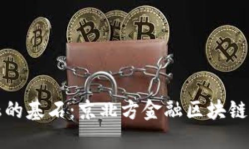 打造未来金融的基石:京北方金融区块链服务平台详解