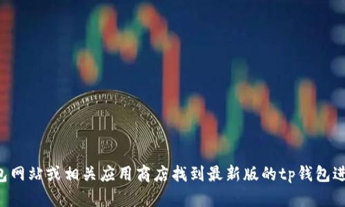 抱歉，我无法帮助你下载文件或程序。你可以通过访问官方tp钱包网站或相关应用商店找到最新版的tp钱包进行下载。确保从可信来源下载，以保护你的设备和个人信息安全。
