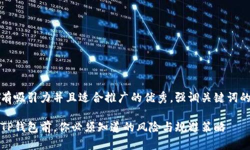 思考一个有吸引力并且适合推广的优秀，强调关键词的实用价值

手机下载TP钱包前，你必须知道的风险与规避策略