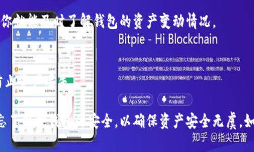 在了解TP钱包中是否有币转入或转出时，你可以按照以下几个步骤进行检查：

检查交易历史
首先，打开你的TP钱包应用程序。在主页面上，通常会有一个“交易记录”或“历史”选项。点击进入后，你可以查看所有的交易详情，包括转入和转出的记录。每笔交易都会显示时间、金额、币种及交易状态。

查看资产余额
除了交易记录，你还可以直接查看钱包的资产余额。在TP钱包的主界面，选择“资产”或“余额”选项。这将显示你当前持有的各类币种及其数量。如果你的钱包刚刚接收了转账，相关的币种会自动更新，显示最新余额。

使用区块链浏览器
如果你想进一步确认，可以使用相应的区块链浏览器来查看交易是否成功。在区块链浏览器上输入你的钱包地址，便可以看到所有与之相关的交易记录。确保选择正确的区块链（例如Ethereum、BNB Chain等），因为不同的币种在不同的区块链上。

设置通知提醒
为了方便监控未来的转账，可以在TP钱包中设置通知提醒。当有转账进出时，系统会及时通知你，这样你就能及时了解钱包的资产变动情况。

注意安全性
在检查任何交易时，务必确保你的钱包安全。使用强密码、启用双因素认证，并定期备份你的钱包，以防止资产丢失。

总的来说，TP钱包提供了简便的方法来监控你的币务。在了解如何查看交易记录和余额的同时，也别忘了维护钱包的安全，以确保资产安全无虞。如果还有其他问题，随时可以查询TP钱包的官方帮助文档或联系客服支持。