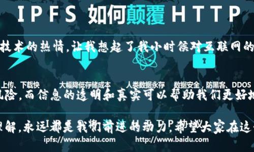 在讨论TP钱包中的PI（可能指的是某种加密货币或代币）是否为“假”的时候，我们需要考虑多个方面来做出判断。首先，我们要了解TP钱包以及PI代币的基本信息。

TP钱包简介
TP钱包（TokenPocket）是一款多链的钱包应用，它支持多种加密货币和区块链平台。在加密货币迅速发展的今天，用户对去中心化钱包的需求日益增加，TP钱包正是在这样的背景下应运而生的。它不仅支持比特币、以太坊等主流币种，还能便捷地管理各种代币，给用户提供了极大的便利。

PI代币的背景
PI代币目前在加密货币市场上引起了不少关注。PI网络的目标是让全球用户能够轻松、快速地挖矿并获得代币。用户只需要通过手机应用进行每日登录和简单的操作，就能够获得PI代币。由于其易用性和广泛的推广，PI代币吸引了大量用户参与。

如何判断PI代币的真实性
判断PI代币是否“假”，首先应该从以下几个方面入手：
ul
    listrong官方网站和社群：/strong查看PI代币的官方网站和社交媒体账号，看是否有正式的信息披露。如果存在官方渠道并且信息透明，那么相对来说可信度较高。/li
    listrong白皮书：/strong白皮书是描述项目背景、技术细节和路线图的重要文件。认真阅读PI代币的白皮书，查看其中是否存在一些不合理或者夸大的承诺。/li
    listrong用户反馈：/strong在各大论坛、社交媒体上查看用户对PI代币的评价，真实的用户反馈能够反映出代币的实际情况。/li
    listrong交易所的支持：/strong如果PI代币在主流交易所上架，比如Binance或Coinbase，说明其得到了认可和验证。/li
/ul

个人经历与情感分享
当我第一次接触到加密货币的时候，心中充满好奇与疑虑。记得大约在2017年，我也曾尝试过类似的项目，那时很多人为了追逐财富，盲目跟风投资，而我也曾在一段时间内迷失在这些热潮中。后来我意识到，市场上有许多项目其实并没有实质性的技术支撑，反而是一些噱头和噪音。
在此，我想告诉大家，一定要保持理性，任何投资都伴随着风险。我们不应该只看价格的波动和短期的回报，而是要深入了解背后的项目和团队。

文化联系与教育意义
在中国，随着互联网的迅猛发展，越来越多的人开始关注和学习加密货币。它不仅仅是金融投资的工具，还是一种新的文化现象。年轻人对区块链技术的热情，让我想起了我小时候对互联网的好奇，那时我们都在探索着一个全新的世界。加密货币和区块链技术同样是一场技术革命，它能够改变社会的运作方式，影响经济的结构。

结论与建议
对于TP钱包中的PI代币，投资者应该保持冷静和谨慎。通过查阅信息、了解项目、参与社区等方式来确认其真实性。切勿盲目跟风，任何投资都有风险，而信息的透明和真实可以帮助我们更好地做出决策。我希望每一个投资者都能在加密货币的世界中找到属于自己的位置，同时能从中获得知识与成长，而不仅仅是追求财富的快速积累。

最重要的是，保持对新事物的好奇，我们的学习和探索永不止步。无论是做投资、学习技术，抑或是生活的其他方面，拥有批判性的思维和深入的理解，永远都是我们前进的动力。希望大家在这个充满挑战与机遇的时代里，能够明智地前行。