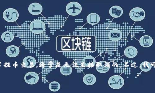 在TP钱包中取消提币操作并不是一个普遍的功能，因为一旦你发起了提币交易，通常是无法直接取消的。不过，我可以为你提供一些常见步骤和建议，以帮助你解决提币和取消的问题。

### TP钱包提币取消操作指南：实用技巧与建议