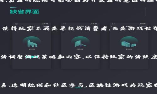 区块链游戏的规则会因不同的游戏而异，具体的规则需要参考每款游戏的设计和开发者的设定。以下是一些普遍适用于区块链游戏的规则及特点，以便你可以更好地理解区块链游戏的机制。

### 1. 玩家身份与资产管理

在区块链游戏中，玩家的身份通常由一个独特的数字钱包地址所代表。每位玩家都可以通过这个地址进行游戏操作，包括购买、交易或者出售游戏中的虚拟资产。这些资产通常以非同质化代币（NFT）的形式存在，能够确保每个资产的唯一性和可交易性。


### 2. 游戏内经济体系

区块链游戏往往有自己的经济系统，意味着游戏内的物品和货币也有实际的经济价值。比如，玩家通过完成任务或挑战可以获得代币，而这些代币可以用来购买装备、皮肤等游戏内物品，甚至在二级市场上出售。这种经济封闭性增强了玩家的参与感和投入感。


### 3. 游戏规则的透明性

由于区块链的公开透明性，所有的游戏规则和变化都记录在区块链上，任何人都可以随时查看。这点和传统游戏显著不同，后者的规则可能会因为开发者的意图而随时更改。对于玩家来说，这种透明性往往带来了更高的信任感和安全感。


### 4. 社区参与与治理

许多区块链游戏的设计理念鼓励玩家参与到游戏的治理中，如通过投票机制决定一些重要的游戏设计和更新。这种模式使得玩家不再是单纯的消费者，而是游戏世界的参与者，增强了他们的归属感和责任感。


### 5. 持续更新与升级

区块链游戏通常会定期进行更新和升级，以引入新的内容、活动或者改进游戏机制。开发者基于社区反馈和市场反应，灵活调整游戏策略和内容，以保持玩家的活跃度和兴趣。


### 总结

区块链游戏是一种新兴的游戏形态，其规则和机制通常围绕去中心化、透明度和玩家自主权展开。通过数字身份、经济体系、透明规则和社区参与，区块链游戏为玩家提供了更丰富和新鲜的游戏体验。若要深入了解具体的区块链游戏及其规则，建议关注各个游戏的官方网站和社区讨论。
