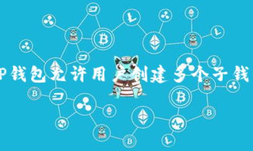 一个TP钱包（TokenPocket Wallet）可以创建多个子钱包，具体数量可能会因为版本更新而有所变化。一般来说，TP钱包允许用户创建多个子钱包，以便于管理不同的数字资产和区块链项目。创建子钱包的过程相对简单，用户只需在主界面进行相关操作即可。

由于市场发展迅速，建议随时查阅官方文档或社区公告以获取最新信息和使用指南。