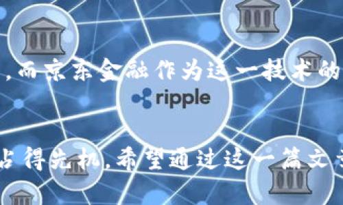   京东金融区块链：开启智能金融新时代的钥匙 / 
 guanjianci 京东金融, 区块链, 智能金融 /guanjianci 

引言
随着科技的不断发展，金融行业也在经历着一场深刻的变革。近年来，区块链技术逐渐进入公众视野，不仅仅在加密货币的领域表现突出，更在金融服务、智能合约等多个方面展露出其巨大的潜力。在这其中，京东金融凭借其技术实力和市场影响力，积极探索区块链技术在金融领域的应用，为我们打开了一个新的窗口。

什么是区块链？
如果有人问我区块链是什么，我会用一种简单的方式来解释：区块链就像是一种去中心化的电子账本，每一个人都可以参与记录和查阅，但任何人都不能单方面更改已经存在的数据。正因如此，区块链技术被视为一种非常安全的技术，能够确保数据的透明性和可追溯性。在我的印象中，第一次接触区块链时，我也因其新颖和复杂而觉得无从入手，直到后来通过不断学习和了解，才真正意识到它的潜力。

京东金融区块链的愿景
京东金融近年来大胆布局区块链技术，希望通过这一新兴科技来提升金融服务的效率和安全性。其愿景与目标就是要打破传统金融的桎梏，让更多的人享受到便捷、透明、安全的金融服务。就像我小时候每次在书店里看到那些科幻小说，心中总是幻想着未来科技能够改变生活，而如今看到区块链技术的逐步完善，让我感受到那种梦想逐渐实现的兴奋。

京东金融区块链的实际应用
京东金融的区块链技术在多个领域中都有着实际应用。首先，在数字资产管理方面，京东金融推出了基于区块链的数字钱包，用户可以安全、快捷地管理自己的数字资产，实现资产的自由流动。此外，在供应链金融方面，京东金融通过区块链技术提高了交易的透明度，帮助供应链中的各个环节参与者更好地协同工作。

智能合约的魅力
智能合约是区块链技术中的一种重要应用。京东金融利用智能合约实现交易过程中的自动化，减少了人为因素带来的风险。我记得第一次听说智能合约时，我就觉得它就像是一位勤勤恳恳的办公室助手，能够准确无误地按照预定的规则完成工作，而不需要人的干预。这种高效性不仅提高了交易的效率，也降低了成本。

安全性与隐私保护
在谈论金融技术时，安全性与隐私保护无疑是最重要的话题之一。京东金融在区块链技术上采取了多重安全措施，确保用户的数据不会被泄露。如果说区块链是一把钥匙，那么安全性就是锁的质量，只有把锁做好，才能真正保护好我们的财产。我还记得在一次金融科技论坛上，有专家提到过东南亚某城市用区块链技术成功防止了金融诈骗，这给所有与会者带来了深刻的思考。

展望未来
未来，随着技术的不断进步，区块链将在更多的领域中发挥作用。京东金融作为这一领域的先锋，将不断探索与实践，致力于推动金融服务的智能化和数字化。我相信，在不久的将来，我们的生活将会因区块链技术的深入应用而变得更加便捷。我也期待未来能看到更多年轻人参与到这个领域中来，共同创造出更加美好的金融环境。

我的总结与感悟
回顾整个学习和了解区块链的过程，我体悟到了许多。年轻时，我们追求的是速度和效率，但随着时间的推移，我意识到安全和透明同样重要。区块链技术正好结合了这两者，为我们呈现出了一个美好的未来。而京东金融作为这一技术的实践者，将继续引领我们向着更美好的智能金融新时代迈进。无论个人还是企业，都不可避免地将与这一变革进行深度融合，所以我时常提醒自己，要保持敏锐的观察力和开放的心态，迎接即将到来的变化。

结论
区块链不仅是一个技术名词，它在京东金融的实用探索中，彰显了其在未来金融技术中的深远意义。作为一名普通用户，我们有责任去了解这些新技术，提升自身的金融素养，才能在这个快速变化的时代中占得先机。希望通过这一篇文章，能够引发更多人的关注和讨论，让我们一起期待京东金融为我们带来的更多惊喜与改变。