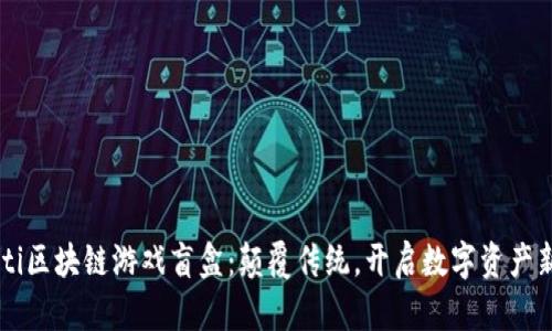 biasiti区块链游戏盲盒：颠覆传统，开启数字资产新玩法