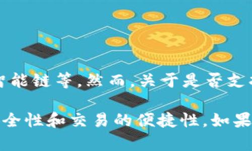 目前，TP钱包（TokenPocket）支持多种区块链资产和链，包括以太坊、比特币、币安智能链等。然而，关于是否支持Filecoin（FIL）链，建议您查看TP钱包的最新官方公告或更新，以获取最新的信息。

若您想要使用Filecoin，通常建议使用官方的钱包或其他知名钱包来确保资产的安全性和交易的便捷性。如果您对如何使用Filecoin或选择钱包有更多问题，欢迎继续提问！