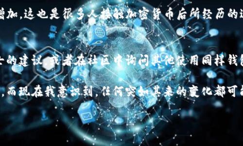 关于“TP钱包突然多了好多钱”的情况，可能有几种不同的解释。下面我们来探讨一些可能的原因，并希望能帮助你解决这个疑惑。

1. 资产被转账
首先，最可能的原因是有人不小心或者故意将资产转账到了你的钱包地址。如果你之前分享过你的钱包地址，比如进行过某种交易或接受过赠予，那么你可能会突然看到意外的资金入账。这种情况在某些情况下可能是很恼火的，尤其是如果你不认识这些人或者不了解他们的意图。

2. 硬分叉或空投
另一个可能性是某个加密货币项目进行了硬分叉或者空投。在加密货币世界中，硬分叉是指基于某种协议的旧版本链分裂出新的区块链，通常会对旧链持有者进行补偿。而空投则是项目方为了提高知名度，免费发放代币给钱包持有者。如果你持有某种加密货币，很可能会因此获得新的代币，导致钱包余额突然增加。

3. 系统或应用错误
有时，软件或应用程序可能会出现错误，导致你钱包的余额显示不准确。这种情况虽然不常见，但也有可能发生。所以，建议你在确认资金确实到账之前，不要急于做出反应，最好先核实一下。

4. 诈骗或钓鱼攻击
还有一种可能是，可能出现了某种诈骗活动，试图通过假冒的消息诱骗你进行操作，实际上是让你自己转出资金。要特别小心通过社交媒体、邮件或短信等途径收到的链接或信息，保持警惕。

5. 自己的投资
最后，不要忘记自己是否进行了投资。如果近期参与了某种投资计划，比如去中心化金融（DeFi）项目或流动性挖矿，可能会看到资金的增加。这也是很多人接触加密货币后所经历的过程，毕竟这是一场充满机遇与挑战的旅程。

总结
无论是什么原因，都建议你仔细核实你的交易记录和资产来源，确保所有的增资都是合法且安全的。如果你还有疑问，可以寻求专业人士的建议，或者在社区中询问其他使用同样钱包的用户，他们可以提供一些第一手的经验和建议。

在这次经历中，我想起我小时候第一次接触到数字货币时的兴奋和迷茫。当时我对钱包的运作原理一无所知，像是在一个新世界中摸索，而现在我意识到，任何突如其来的变化都可能是机遇也可能是风险。希望大家都能在这个领域中保持警惕，做出明智的决策。 

以上是对于“TP钱包突然多了好多钱”的探讨，关键在于如何理性看待这种情况，谨慎对待每一次的资金变动。