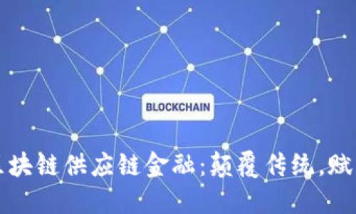 小米区块链供应链金融：颠覆传统，赋能未来