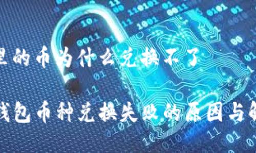 tp钱包里的币为什么兑换不了

揭秘TP钱包币种兑换失败的原因与解决方案