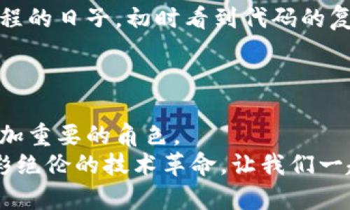 区块链：金融工具背后的革命性技术

区块链,金融工具,技术革命/guanjianci

引言：区块链的双重身份
区块链，这个近年来不论是在科技界还是金融界都备受瞩目的名词，常常被人们贴上“金融工具”的标签。然而，区块链其实并不仅仅局限于金融领域，它是一种全球分布式账本技术，具有更广泛的应用潜力。让我来分享一些关于区块链的见解，探讨它为什么被认为是金融工具，同时也揭示它更深层次的价值。

区块链的基本原理
在深入讨论之前，我们有必要先了解一下区块链的基本概念。简单来说，区块链是一种通过密码学技术来确保信息安全的数据库。它的核心结构是由数据“区块”链式连接而成，每一个“区块”都包含了一组被加密的信息和前一个区块的哈希值。这样的设计使得信息无法被篡改，同时也极大地提高了数据透明度。
我记得在我初次接触区块链的时候，脑海中浮现的是一条无尽的数字链条，仿佛每一个节点都在告诉我们一个关于信任与安全的故事。正是这种独特的结构，使其在金融领域发挥了重要作用。

区块链作为金融工具的价值
在金融领域，区块链的应用无疑是最为引人注目的。比如比特币、以太坊等加密货币就是建立在区块链之上的，它们不仅为人们提供了一种新的价值交换方式，也引领了全球资本市场的流动变革。通过去中心化的特性，区块链能够在没有中介的情况下完成交易，降低了交易成本，提高了交易的效率。
例如，当我第一次了解到比特币的概念时，我被其背后的去中心化理念深深吸引。传统金融体系往往需要依赖银行等中介机构进行交易，这不仅增加了时间成本，也带来了信任问题。而区块链的出现，正是为我和许多人提供了一个新的信任机制，让我们可以无需中介直接进行交易。这种想法在我年轻时，即便是在简单的同学间交易小物品的情况下，也极容易引发信任危机。而区块链技术正好填补了这一空白。

区块链的透明性与安全性
区块链的另一大优势在于其透明性和安全性。在传统金融交易中，客户往往需要信任银行等机构来保持交易的安全性，而区块链则通过公开账本的方式让所有参与者都能查看交易记录，从而实现了真正的透明。这样的特点在一定程度上消除了人们对数据被篡改的担忧。
我想起了以前在学校里举办的市场活动，每次的收益和支出都需要一位老师来审核和管理。有时候，难免会有人怀疑我们对财务的管理，甚至发生过纠纷。而如果当时有区块链，我们的每一笔交易都会被记录，大家都能随时查看，并且无法更改。这种透明性带来的信任感，真是让人耳目一新。

区块链的去中心化优势
去中心化是区块链技术的一大核心特征，不同于传统的金融系统，区块链允许每一个用户平等地参与相应的网络。这意味着任何人都可以成为价值交易的参与者，无需经过特定的许可或认证。
让我分享一个亲身经历。几年前，我在一次朋友聚会上遇到了一位来自农村的年轻人，他描述自己如何利用手机互联网开始了创业。由于缺乏传统金融机构的信贷支持，他通过区块链平台发起了众筹项目，筹集资金。这样的故事让我意识到，区块链不仅仅是金融工具，也为那些无法接触传统金融服务的人提供了新的机遇和希望。

区块链在金融以外的应用
区块链的潜力并不仅限于金融领域，其在供应链管理、医疗健康、版权保护等领域也展现了巨大的前景。比如，在供应链领域，通过区块链技术能够实时追踪商品的流动，从而提高物流效率，增强消费者的信任感。
我曾经参加过一次关于区块链在供应链管理中应用的研讨会，专家们分享了若干成功案例，特别是在食品安全领域。比如，通过区块链，消费者可以方便地追溯到食品的来源，了解其每一步的加工和运输过程。这种透明的追溯机制，确实能给消费者带来巨大的安全感，为我和其他人提供了更高的消费信任度。

挑战与未来展望
尽管区块链技术具有诸多优势，但在推广和应用过程中依然面临着不少挑战。例如，技术的复杂性、法律法规的滞后性、以及公众理解的不足等都制约了其发展。这让我想起了我小时候学习编程的日子，初时看到代码的复杂性让我感到无比畏惧，但逐渐熟练后才发现那是一个充满创意空间的世界。
如今，面对区块链的普及与发展，我们需要的不仅仅是技术的推广，更需要教育和文化的浸润。通过积极的宣传与教育，让更多人了解区块链、理解其背后的价值，将会是我们前进的方向。

总结：区块链的未来
总的来说，区块链是一种改变游戏规则的技术，它不仅具备金融工具的功能，同时也具有创新应用的潜力。我相信，随着技术的进步和公众意识的提升，区块链将在未来的尖端科技领域扮演更加重要的角色。
正如我在个人成长中经历的每一次转变一样，区块链也在不断地走出它的围墙，逐渐融入我们的日常生活之中。未来，我们或许会在更广泛的领域中看到它的身影，而这个过程将会是一场精彩绝伦的技术革命。让我们一起期待，那将是一个充满无限可能的未来！