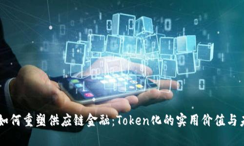 区块链如何重塑供应链金融：Token化的实用价值与未来展望