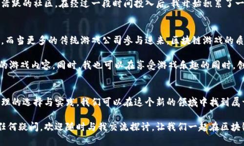 区块链游戏赚币教程：开启你的虚拟财富之旅！

区块链游戏, 赚币教程, 虚拟财富/guanjianci

什么是区块链游戏？
随着科技的发展，区块链技术已经逐渐渗透到我们的生活中，而区块链游戏作为这一技术的一种应用，正越来越受到玩家的青睐。区块链游戏是一种基于区块链网络的在线游戏，它不仅提供了独特的游戏体验，还使得玩家能够通过玩游戏赚取真实的虚拟货币。

我第一次听说区块链游戏时，满脑子都是对未来世界的向往。那时，我也曾梦想着可以通过玩游戏来获得收益，然而对于当时的我而言，这似乎是一种奢望。如今，随着技术的进步，这种奢望逐渐变成了现实。

区块链游戏的特点
区块链游戏的最大特点在于其透明性和安全性。由于所有的数据都记录在区块链上，玩家的资产、游戏道具及交易记录都无法篡改。此外，区块链游戏通常采用去中心化的方式，意味着不会有单一的公司掌控游戏的所有权，从而降低了玩家资产被盗的风险。

我记得在玩传统游戏时，时常担心游戏公司突然关闭或者我的游戏资产会被完全清零。而在区块链游戏中，这些担忧大大减少，因为我的资产不再是某个平台的“人质”。但这并不意味着区块链游戏只适合技术高手，实际上，它对普通玩家的友好程度也在逐步提升。

如何选择合适的区块链游戏？
市场上涌现了许多区块链游戏，但如何选择适合自己的游戏呢？首先，要关注游戏的社区活跃度和开发团队的实力。活跃的社区意味着有更多的玩家交流经验，开发团队的专业性则直接影响游戏的未来发展。

回想起我刚开始接触区块链游戏的时候，常常因为选择错误而浪费了不少时间和精力。参与一些活跃社区的讨论，不仅能让我快速了解游戏特点，还能结识到志同道合的朋友，分享各自的经验和策略。

区块链游戏赚币的基本步骤
下面就为大家介绍一下通过区块链游戏赚币的基本步骤：

ol
  listrong选择游戏平台：/strong选择一个信誉良好的区块链游戏平台，比如Ethereum、Binance Smart Chain等。/li
  listrong注册账户：/strong在选择好的游戏平台上注册账户，建议使用安全性高的钱包并设置复杂的密码。/li
  listrong下载游戏：/strong根据平台的指引下载并安装相应的区块链游戏。/li
  listrong了解游戏机制：/strong仔细阅读游戏指南，了解游戏内的机制，比如如何获得游戏内货币、道具等。/li
  listrong参与游戏：/strong开始你的游戏之旅，遵循游戏的各种策略，争取获得更多的游戏币。/li
/ol

如何提高赚币效率
在区块链游戏中，很多玩家可能会面临赚币效率低下的问题。以下是一些我个人总结的提高赚币效率的技巧：

ul
  listrong了解市场动态：/strong及时关注市场行情，选择在合适的时机出售游戏资产，能够获得更高的回报。/li
  listrong参与社区活动：/strong许多游戏会举行活动，比如比赛或任务，参与这些活动不仅能获得游戏币，还有机会赢得稀有道具。/li
  listrong与其他玩家合作：/strong和其他玩家组队，协作完成任务，可以大幅度提升完成效率。/li
/ul

我在区块链游戏中的经历
谈到我自己的经历，当我刚开始接触区块链游戏的时候，我由于对这一领域的陌生，经历了不少波折。我曾花了数小时在一个缺乏玩家基础的游戏上，但最终却没有得到什么收益。

后来，我从一次社区讨论中得知一款新兴的游戏，经过了解后发现这个游戏不仅有丰富的玩法，还有一个活跃的社区。在经过一段时间投入后，我开始积累了一定数量的游戏币，甚至还获得了稀有道具，这让我对区块链游戏产生了极大的兴趣。

区块链游戏的未来趋势
展望未来，区块链游戏将会更加多元化。随着技术的不断进步，开发者将会创造出更具沉浸感的游戏世界。而当更多的传统游戏公司参与进来，区块链游戏的质量和用户体验必将提升。

对此，我感到充满期待。也许不久的将来，我就可以在家中，与来自全球的玩家一起，体验到更加丰富多彩的游戏内容。同时，我也可以在享受游戏乐趣的同时，创造一定的经济价值，实现真正的“玩赚”模式。

总结
总体来看，区块链游戏不仅是一种新兴的娱乐方式，更是一种将游戏与经济结合的新型商业模式。通过合理的选择与实践，我们可以在这个新的领域中找到属于自己的财富机遇。

希望这篇教程能够帮助你更好地理解区块链游戏的奥秘，开启你的虚拟财富之旅。如果你对这个领域有任何疑问，欢迎随时与我交流探讨。让我们一起在区块链游戏的世界中，创造更大的可能性！