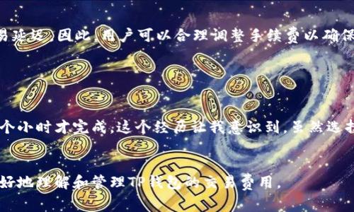 关于TP钱包（TokenPocket）在币安链上的手续费，不同情况会有不同的手续费标准。一般来说，TP钱包的手续费是相对较低的，尤其是在币安智能链（BSC）上进行交易时。以下是一些具体的信息和提示，帮助你更好地理解和管理使用TP钱包在币安链上的手续费。

1. 币安链的手续费结构

币安链（Binance Chain）和币安智能链（Binance Smart Chain）都有其独特的手续费结构。币安智能链因为其高效性和低成本而受到很多用户的青睐。一般来说，币安智能链的交易手续费会比以太坊等链低得多，通常为几美分到几毛钱（以BNB代币计价）。


2. 使用TP钱包进行交易的费用

在TP钱包上使用币安链进行交易时，用户需要支付两种费用：一是交易手续费，二是网络手续费。TP钱包的交易手续费一般会较为透明，并且在进行交易时钱包会显示具体的费用。但这些费用可能会因网络拥堵情况而有所波动。因此，在交易之前建议用户查看当时的网络状态，以便能够估算最终的费用。


3. 如何查看手续费和设置费用

在TP钱包中发起交易时，用户可以在交易确认页面查看相关的手续费信息。如果你希望降低手续费，可以尝试选择较低的手续费选项。然而，低手续费可能导致交易处理速度变慢，因此建议根据实际需求合理选择手续费。


4. 费用的影响因素

手续费的高低受到很多因素影响，例如网络的使用情况、交易的复杂性等。在网络拥堵时，如果选用较低的手续费，可能会导致交易延迟。因此，用户可以合理调整手续费以确保交易能够尽快完成。


5. 个人经验分享

我记得有一次我使用TP钱包进行一次币安链上的转账，当时我选择了最低的手续费。结果因为网络比较繁忙，交易几乎延迟了两个小时才完成。这个经历让我意识到，虽然选择低手续费可以节省一些成本，但在急需确认交易的情况下，适当提高手续费是值得的。


在使用TP钱包进行币安链交易时，用户需要保持对手续费的关注，并基于实际需要做出合适的选择。希望这些信息能够帮助你更好地理解和管理TP钱包的交易费用。