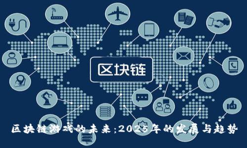 区块链游戏的未来:2025年的发展与趋势