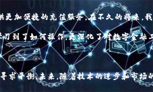 TP钱包能否直接充值人民币？了解数字货币与传统货币的结合

随着数字货币和区块链技术的不断发展，越来越多的人开始关注如何在日常生活中使用这些新兴的金融工具。TP钱包作为一款功能强大的数字钱包，吸引了大量用户的关注和使用。但是，对于许多人来说，最基本的问题就是：TP钱包是否可以直接充值人民币？这个问题也代表了用户对数字金融工具与现实经济生活结合的期待。

数字货币与人民币的交汇

在讨论TP钱包能否直接充值人民币之前，我们需要了解数字货币是如何与传统货币相互作用的。人民币是一种法定货币，受国家金融政策的监管，而数字货币则是去中心化的，通常不受单一国家控制。在这样的背景下，许多钱包和交易所都推出了“法币充值”的功能，这一功能通常是通过一定的渠道将人民币转换为相应的数字货币，如比特币或以太坊。

然而，TP钱包作为一款多功能的钱包软件，是否也支持这种直接充值的功能？根据目前的使用情况，TP钱包本身并没有直接支持人民币充值的功能，而是通过第三方平台或交易所进行间接充值。在我使用TP钱包的过程中，我发现这个过程其实是比较简便的，虽然需要经过一些额外步骤，但整体体验还是比较流畅的。

如何在TP钱包中进行充值？

假设你已经创建了TP钱包账户，接下来我们来看看如何为你的TP钱包充值。通常的步骤如下：

ol
  listrong选择一个支持法币交易的平台：/strong你可以选择许多主流的数字货币交易所，如币安、火币等。这些平台通常都支持人民币充值。/li
  listrong完成账户注册和身份验证：/strong为了保障用户的资金安全，绝大部分交易所都要求用户完成实名认证。这一过程虽然繁琐，但却是保护用户的重要步骤。/li
  listrong进行人民币充值：/strong用户可以使用银行转账、支付宝或微信等方式将人民币充值到交易所的账户中。/li
  listrong购买数字货币：/strong在人民币到账后，用户可以选择想要购买的数字货币，并进行交易，购买的数字货币会存入交易所账户。/li
  listrong转入TP钱包：/strong最后，将购买的数字货币从交易所转账到你的TP钱包中。只需输入TP钱包地址，交易完成后，你的钱包中便会显示相应的余额。/li
/ol

这时候你可能会想，为什么要经过这么多步骤呢？其实，这是因为数字货币的去中心化特点决定了其与法定货币之间并没有直接的联系。在我第一次为TP钱包充值的时候，我也经历了这种复杂的流程，刚开始觉得有点繁琐，但随后我意识到这也是数字货币交易的常态和安全保障。

绕不过的手续费

在使用TP钱包进行充值时，我们也需要考虑手续费的问题。通常情况下，从法定货币兑换成数字货币以及将其转账至TP钱包，都需要支付一定的手续费。不同行为的手续费有所不同，例如，交易所的手续费、区块链网络费用等。

在我使用TP钱包过程中，虽然有时候会感到手续费让人有些头疼，但同时我也明白这是支持区块链网络维护和交易安全的重要支出。在意外发生时，这些费用能够保护我的资产安全，实际上是一笔值得的投入。

使用TP钱包的优势

尽管充值人民币的过程似乎较为复杂，但TP钱包本身仍然具有许多优势，包括：

ul
  listrong多支持的数字资产：/strongTP钱包不仅支持主流的数字货币，还包括许多小众币种，用户可以根据自己的需求进行选择。/li
  listrong用户友好的界面：/strongTP钱包的界面设计相对简洁，操作简单，即使是数字货币新手也能很快上手。/li
  listrong多渠道的安全保护：/strongTP钱包提供多层安全架构，包括冷存储和热钱包相结合，确保用户的数字资产安全。/li
  listrong便捷的转账体验：/strong在TP钱包中转账给别人非常快捷，只需输入对方的地址即可完成，显示了数字货币的即时性。/li
/ul

我的个人体验与感悟

作为一位数字货币的投资者，我与TP钱包的相遇算得上是一次缘分。在我刚接触数字货币时，我同样也面临着如何充值的问题。记得当时我满脑子都是疑惑，想着“为什么不能像用支付宝一样直接充值呢？”虽然我对数字货币的了解不算深，但我逐渐明白，无论是人民币还是数字货币，都是一种资产，充值的方式并没有那么重要，关键是要学会灵活应用这些工具。

对此我也有了一些体会，数字货币的痛点，其实就是它与传统金融体系之间的联系。就像我小时候学习数学，刚开始很难理解为什么要学这些复杂的公式，但随着知识的积累，我开始能找到它们在现实生活中的应用。当我明白了这个道理后，开始享受数字货币的交易过程，并逐步培养出自己独特的投资策略。

未来展望：数字货币的进一步普及

尽管现阶段TP钱包等数字钱包并没有实现直接人民币充值，但我相信未来这一局面会得到改善。越来越多的人对数字货币的认可，将推动各大交易所和钱包提供更加便捷的充值服务。在不久的将来，我期待某一天能像在线购物那样轻松地用人民币为我的TP钱包充值，享受数字资产带来的便利。

总的来说，尽管TP钱包现在无法直接充值人民币，但通过了解和利用第三方交易所的服务，用户仍然可以顺利为钱包中的数字资产充值。在这一过程中，我不仅学习到了如何操作，更深化了对数字金融工具的理解和运用。每个人都应根据自己的需求和经验，找到最适合自己的金融管理方式。

总结

TP钱包的充值问题虽显复杂，但也是数字货币和传统金融结合所带来的必然挑战。在这个过程中，用户既要克服一定的操作障碍，也要学会在手续费和风险之间寻求平衡。未来，随着技术的进步和市场的发展，我坚信这些难题会得到更好的解决，数字货币将真正融入我们的生活，成为我们资产管理的重要工具。