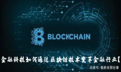 金融科技如何通过区块链技术变革金融行业？