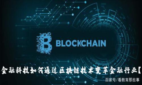 金融科技如何通过区块链技术变革金融行业？