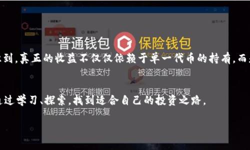 在此之前请您确认具体的项目和平台信息，以下内容主要提供一些关于狗狗币和TP钱包的基本信息供您参考。

狗狗币（Dogecoin）是一种数字货币，其起源于一个网络玩笑，最初目标是进行小额交易和社区活动。TP钱包（TokenPocket Wallet）是一个多链数字资产钱包，支持多种数字货币的存储与交易，包括狗狗币。

关于“分红”这个概念，通常它指的是持有某种资产获得的收益分配。在传统的金融领域，分红一般和股票相关，而在加密货币的领域，分红可能是通过持有某些币种来获得额外代币或奖励。

### 狗狗币在TP钱包中是否有分红？

#### 狗狗币的基本概念
狗狗币是一种基于区块链的加密货币，因其形象可爱的柴犬而闻名。它的价值波动大，且社区活跃。与比特币等其他币种不同，狗狗币没有一定的供应上限，当前已被广泛用于小额支付、打赏和支持其他社区活动。

#### TP钱包的功能概述
TP钱包作为一款多功能的数字资产钱包，除了存储和交易功能，还支持去中心化应用（DApp），并允许用户使用不同链上的代币。它也提供简单易用的界面，适合新手和有经验的用户。

#### 分红机制的探讨
在加密货币领域，分红的定义有所不同。比如，一些基于持有代币的共识机制（如PoS）的项目，喜欢实施分红计划，让持币者根据其持有数量定期获得奖励。然而，狗狗币并不具备这样的机制，持有狗狗币本身并不会自动带来分红。

#### 如何在TP钱包中获得收益?
虽然狗狗币的持有并不会直接产生分红，但用户可以通过以下方式在TP钱包中获得收益：
ul
    listrong质押（Staking）：/strong尽管狗狗币本身不支持质押，但在TP钱包中，用户可以质押支持质押的其他数字货币，从而获得收益。/li
    listrong参与交易： /strong通过定期交易和投资策略，用户可以利用市场波动获得盈利。/li
    listrong利用DApp： /strong利用TP钱包中的去中心化应用，参与借贷、流动性挖矿等操作，也有机会获得收益。/li
/ul

#### 总结与个人体验
初入虚拟货币领域时，我也曾对“分红”这个概念充满期待，期望能通过持有某种代币而获得更大的收益。随着时间的推移，我逐渐意识到，真正的收益不仅仅依赖于单一代币的持有，而是需要全面理解这一市场的多样性。选择适合自己的策略，利用钱包的多种功能，才能在这个充满机会和风险的世界中立于不败之地。

### 结论
总的来说，狗狗币在TP钱包中并不直接产生分红，但通过其他方式，用户依然可以开启自己的数字资产增值之路。希望每位用户都能通过学习、探索，找到适合自己的投资之路。

若有更具体的问题，欢迎继续提问。