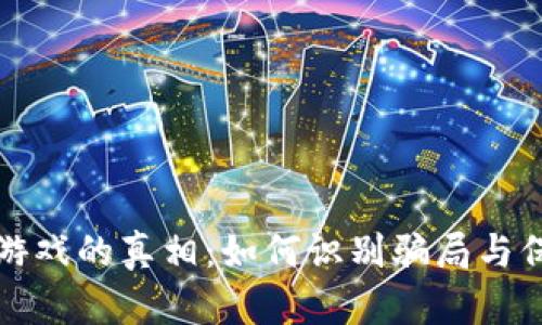 揭开区块链游戏的真相：如何识别骗局与保护你的资产