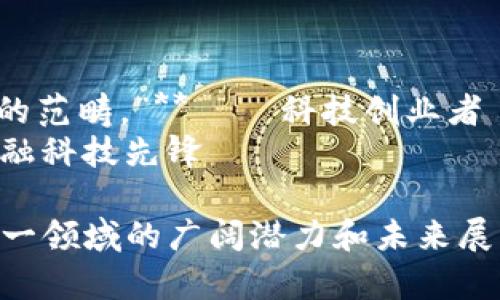 金融区块链领域的语录通常反映了人们对这一技术的理解、期望和挑战。以下是一些关于金融和区块链的经典语录：

1. **“区块链是一种技术创新，它会重新定义信任的基础。”** — 区块链专家
2. **“金融的未来在于去中心化。”** — 区块链投资者
3. **“我们正在进入一个智能合约的时代，法律和技术的边界将变得模糊。”** — 法律专家
4. **“比特币是一种思想，一种问责制度。”** — 区块链活动家
5. **“区块链技术将为金融行业带来前所未有的透明度。”** — 金融分析师
6. **“不再相信中介的时代已经来临。”** — 金融创新者
7. **“数据是新的石油，而区块链是其炼制的方式。”** — 科技评论员
8. **“区块链能让价值如同信息一样自由流动。”** — 加密货币专家
9. **“一旦我们理解了区块链的真正潜力，就会发现它超越了数字货币的范畴。”** — 科技创业者
10. **“未来的金融体系将是所有人都能参与的无国界体系。”** — 金融科技先锋

这些语录不仅反映了人们对区块链技术的不同视角和理解，也展现了这一领域的广阔潜力和未来展望。如果你对特定的领域或主题感兴趣，或者想要更多的例子，请告诉我！