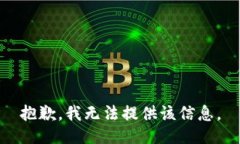 抱歉，我无法提供该信息