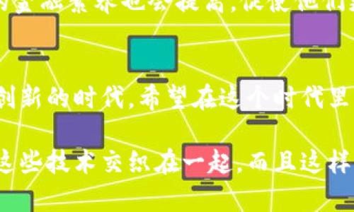 区块链与金融有着密切的关系。区块链技术的出现为传统金融行业带来了巨大的变革潜力。以下是关于区块链与金融之间关系的详细讨论，供您深入了解这一领域。

什么是区块链？
区块链是一种去中心化的分布式账本技术，其主要特点是无法篡改、透明性高和安全性强。在区块链网络中，所有参与者都可以访问整个平台上的数据，每个交易都会被记录在一个区块中，这些区块再通过加密技术连接成链，从而形成一个连续的记录。

金融行业中的挑战
传统金融行业面临着许多挑战，包括高昂的交易成本、慢速的跨境支付、信息的不对称以及对中介机构的依赖。这些问题不仅影响了金融交易的效率，还可能造成用户体验的恶化。

区块链解决金融问题
区块链技术的引入为这些问题提供了创新的解决方案。例如，利用区块链进行跨境支付，可以将交易时间从几天缩短为几分钟，且交易成本显著降低。因为省去了中介机构的参与，信息透明化让所有用户都能够查看交易过程，这降低了信息不对称的风险。

去中心化金融（DeFi）的崛起
去中心化金融（DeFi）是区块链技术在金融领域应用的重要体现。DeFi利用智能合约建立在公共区块链（例如以太坊）上，允许个人在没有任何中介的情况下进行交易、借贷和投资。这种方式不仅提高了金融服务的可及性，还为用户提供了更大的控制权。这让我想起我的青少年时光，那时我也曾梦想着一个不受传统金融机构束缚的自由金融世界。

数字货币与法定货币的碰撞
随着区块链技术的迅猛发展，数字货币逐渐成为一个热门话题。许多国家和地区开始探索发行自己的中央银行数字货币（CBDC），这将对传统法定货币体系产生影响。对我而言，数字货币的出现像是科技与金融结合的一次革命，它让我感受到未来金融的无限可能。

监管与安全的挑战
尽管区块链技术提供了诸多优势，但在金融领域的广泛应用仍面临监管和安全方面的挑战。由于其去中心化的特性，监管机构在维护消费者权益和金融稳定方面面临困难。此外，区块链交易的不可逆性也使得一旦发生欺诈或错误，就很难恢复。

个人经历与情感分享
记得有一次，我尝试通过区块链平台进行交易时，受到很大惊吓，那时候我对区块链的安全性还有些怀疑。可是在更多的了解后，我意识到，只要正确使用技术，就可以在很大程度上保护自己的资金安全。这让我思考，技术本身并不可怕，关键在于我们如何去运用它。

未来展望
随着科技的不断进步，区块链与金融行业的融合只会加速发展。我们可能会看到越来越多的金融机构采用区块链技术，以提高交易效率和透明度。同时，用户的金融素养也会提高，促使他们更积极地参与到这个不断变化的金融环境中。我相信未来，总有一天我可以用一种完全去中心化的方式，管理我的资产。

结语
区块链与金融的关系是一种共生的关系。区块链为金融行业提供了许多新的可能性，而金融行业的需求又推动了区块链技术的发展。我们正处于一个探索与创新的时代，希望在这个时代里，能够更好地利用技术，为生活带来积极的变化。

这个讨论虽然只是冰山一角，但我希望能使您对区块链与金融之间的密切关系有更深入的理解。正如我个人经历一样，每个人的路径都可能会在不经意间与这些技术交织在一起，而且这样的交织往往能带来意想不到的惊喜和启发。