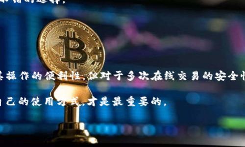 在讨论TP（Trust Proxy）和IM（Instant Messaging）钱包的优劣之前，我们需要了解这两种类型钱包的基本概念及其各自的特点。我将从这两个方面展开讨论。

1. 钱包的基础知识

钱包是数字货币用户存储和管理其资产的重要工具。它们可以分为冷钱包和热钱包。冷钱包是离线存储的，通常更加安全；而热钱包则是在线存储，使用方便，但安全性相对较低。

!– 这里是具体的讨论 TP 和 IM 的内容 –

2. TP 钱包的优势与劣势

TP 钱包的基本功能
TP钱包（Trust Proxy Wallet）通常被认为是一种多币种支持的钱包，允许用户在一个平台上存储多种数字货币。它提供了简单的用户界面，适合新手和专业人士使用。

TP 钱包的优势
首先，TP钱包的操作非常简单，适合投资领域的新手。其次，其多币种支持功能也是一个巨大的优势，用户可以方便地管理各种数字货币，最大限度地减少了频繁切换钱包的不便。

TP 钱包的劣势
然而，TP 钱包的缺点在于其安全性相对较低，尤其是在网络攻击频发的今天，用户的资产可能面临更大的风险。此外，由于TP钱包是在线钱包，因此用户需要对网络安全保持高度警惕。

3. IM 钱包的优势与劣势

IM 钱包的基本功能
IM钱包（Instant Messaging Wallet），顾名思义，是一种将即时通讯功能与钱包结合的产品。这种钱包不仅能让用户存储数字货币，还能通过聊天功能进行交易，具有社交属性。

IM 钱包的优势
IM钱包的最大优势在于其社交功能。用户可以方便地与朋友或其他用户进行资产交易，操作简单且快捷。这种形式在年轻用户中尤其受欢迎，能够增加用户的互动与参与感。

IM 钱包的劣势
不过，由于IM钱包的社交属性，很多复杂的交易可能会让新手感到困惑。此外，IM钱包同样存在安全性问题，用户需要非常谨慎地对待其隐私和资产安全。

4. 选择建议

在选择TP钱包和IM钱包时，用户需要根据自己的需求来进行权衡。如果你更注重简单的操作和多币种支持，TP钱包可能更适合你。然而，如果你喜欢社交功能和实时交易，IM钱包将是不错的选择。

最后，如果有条件的话，用户可以考虑将部分资产存放在冷钱包中以确保安全，再使用热钱包进行日常交易，这样可以做到风险和便捷的平衡。

个人经验分享

我本人在数字货币投资的初期，也曾犹豫于选择哪种钱包。那时，我对每种钱包的优劣并不十分了解，因此在网络上花费了很多时间做调研。在使用TP钱包的过程中，我的确感受到了其操作的便利性，但对于多次在线交易的安全性也有些担忧。而后来我尝试了IM钱包，与朋友一起进行交易时，的确有了更好的互动体验，但也感受到那种社交氛围能引导我不断进行小额交易，有时甚至让我难以抑制心中的冲动。

最后，我个人倾向于在风险可控的情况下结合使用这两种钱包，既能方便管理资产，又能享受社交带来的乐趣。在数字货币的世界中，安全与便利往往是我们要平衡的两者，找到适合自己的使用方式，才是最重要的。

希望以上讨论能够帮助到你。如果你在钱包选择上还有其它疑问，欢迎交流。