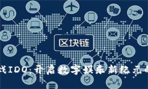 区块链游戏IDO：开启数字娱乐新纪元的实用指南