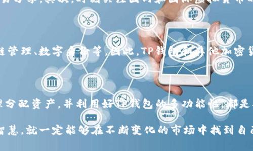 关于TP钱包及其在中国是否仍可使用的问题，值得我们深入探讨。随着区块链技术的迅猛发展，各种数字货币钱包如雨后春笋般涌现，TP钱包作为其中的一种，以其便捷性和多功能性受到用户的青睐。不过，随着国家政策的不断调整，关于数字货币及相关服务的使用限制成了广大用户关注的焦点。

TP钱包的基本功能与特色

TP钱包是一款专注于存储和交易数字货币的移动应用。它支持多种主流的数字货币，包括比特币、以太坊、以及各种其他基于ERC-20标准的代币。TP钱包的设计初衷就是为用户提供一个安全、便捷的数字资产管理工具。用户可以随时随地进行数字货币的存取、转账和交易，同时还提供了去中心化交易所（DEX）的功能，使用户能够直接在钱包内进行交易，这大大提高了交易效率。

国内政策变化的背景

近年来，中国对虚拟货币的态度逐渐严峻。从2017年开始，中国政府陆续出台了一系列政策，针对ICO（首次代币发行）、虚拟货币交易平台等行为进行了严格限制。这些政策的实施，直接导致许多外资交易平台退出中国市场。更早以前，我也曾对虚拟货币抱有极大的热情，甚至参与了一些小型的数字货币交易。然而，随着政策的逐步收紧，我开始对这一领域的未来产生担忧。

TP钱包在国内使用的现状与展望

对于TP钱包来说，虽然它本身的功能不受地区限制，但在中国的实际使用状况却受到政策的约束。随着越来越多的使用者关注这些政策风险，很多人选择了谨慎行事。其实，我记得曾有一次，我的几个朋友在使用某个交易平台进行交易时，突然接到了关于该平台被查封的消息，虽然他们及时止损，但心理的恐慌却在那一刻蔓延开来。这种不安感，显然也是现阶段许多TP钱包用户心中的隐忧。

如何安全使用TP钱包

尽管存在这些政策风险，但这并不意味着我们不能安全地使用TP钱包。用户仍然可以采取一些措施来保护自己的资产安全。首先，确保将钱包的私钥和助记词安全存储，不要轻易分享。其次，时刻关注国内和国际虚拟货币的政策走向，以便及时做出调整。我们可以通过关注一些专业的媒体或社群，获取最新的行业信息。在我个人看来，及时的信息获取和资产的灵活调整，是最有效的自我保护手段。

未来数字货币和钱包的趋势

尽管当前政策仍然让许多使用者感到不安，但从全球范围来看，数字货币的使用和发展趋势依旧强劲。越来越多的新兴科技公司正在探索区块链应用于更多的行业，例如供应链管理、数字身份等。因此，TP钱包和其他加密货币钱包的未来仍具备一定的发展潜力。如果我们能正确看待政策风险，并通过适当的手段进行风险管理，便有可能在未来的数字货币浪潮中占据一席之地。

总结与个人建议

总而言之，TP钱包在国内的使用情况受到政策的影响是不可避免的。不过，这并不意味着我们不能在现有的环境中安全且有效地使用它。个人认为，保持对政策的动态关注、合理分配资产，并利用好TP钱包的多功能性，都是确保我们在数字货币领域继续前行的重要保障。

作为一个在这一领域有过尝试的人，我希望每一位用户都能根据自己的风险承受能力，做出合理的选择。也许未来会有更多的监管和政策出台，但是只要我们有足够的准备和智慧，就一定能够在不断变化的市场中找到自己的位置。