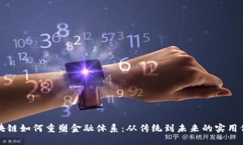 区块链如何重塑金融体系：从传统到未来的实用价值