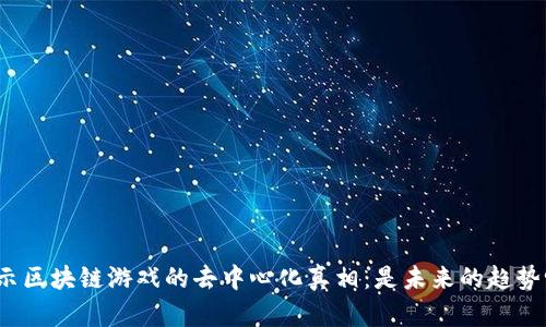 揭示区块链游戏的去中心化真相：是未来的趋势吗？