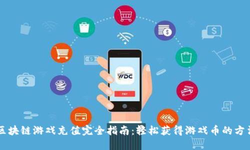 区块链游戏充值完全指南：轻松获得游戏币的方法