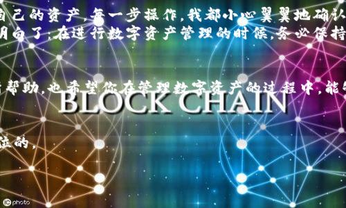 提币到TP钱包的具体步骤如下。请注意，操作前应确保您了解相关风险，并妥善管理您的数字资产。

步骤一：准备工作
在开始提币之前，您需要确保以下几点：
ul
    li您已经下载并安装了TP钱包，并创建了一个账户。/li
    li您需要有一些加密货币在待提币的交易所或者钱包中。/li
    li了解您要提的币种是否在TP钱包中得到支持。/li
/ul

步骤二：获取TP钱包地址
首先，打开TP钱包，选择您想要接收的币种。例如，如果您想接收比特币，可以在TP钱包中选择比特币。在该币种的页面，您会看到一个“收款”或“接收”按钮，点击进去，您就会看到一个钱包地址（通常是一个字母和数字的组合）。您可以选择将这个地址复制到剪贴板，或者用二维码的形式保存。

步骤三：前往交易所进行提币
接下来，您需要登陆到您之前存放币的交易所（比如Binance、Huobi等）。找到“提币”或“提现”选项，一般在账户的资产管理页面。
选择您要提币的币种，接下来您需要填入以下信息：
ul
    listrong提币地址：/strong粘贴您在TP钱包获取的地址。/li
    listrong提币数量：/strong输入您希望提取的币的数量。/li
    listrong备注信息：/strong有些交易所可能会要求您填写一些备注信息，您可以根据情况填写。/li
/ul

步骤四：确认提币信息
在提交提币申请前，确保所有信息都填写正确。再次检查您的TP钱包地址，务必要确认无误，因为一旦提币操作完成，资金不可逆转。如果一切都没问题，点击确认提币或相应的按钮。

步骤五：完成提币
提币申请提交后，交易所一般会进行安全审核，可能会要求您验证身份或者进行二次确认，比如发短信到您注册的手机里。完成这些步骤后，您会收到提币成功的提示。
提币的时间会因交易所和网络拥堵情况而异，有时可能几分钟到账，也有可能需要几个小时。您可以在交易所的提币历史记录查看提币状态。

步骤六：确认资金到账
最后，打开TP钱包，查看您的资产是否已到账。这时，您可以开始使用这些加密资产或者进行其他交易。

个性化观点与经历
提币的过程让我想起了我第一次尝试这个操作时的紧张感。其时，我对加密货币并不是很了解，也不知道如何安全地管理自己的资产。每一步操作，我都小心翼翼地确认，不敢有丝毫差错。随着时间的推移，我逐渐对这个过程熟悉，也开始理解安全管理的重要性。
有一次，我在提币时因为地址输入错误差点将币提到了错误的地方，那一刻我的心瞬间凉了半截。其实这些经历真的让我明白了：在进行数字资产管理的时候，务必保持高度的敏感性与谨慎，不要因为一时的粗心而造成不可挽回的损失。

总结
提币到TP钱包其实是一个相对简单的过程，但其中每一个环节都关系着资金的安全与顺利到账。希望这些步骤能对你有所帮助，也希望你在管理数字资产的过程中，能够更加得心应手，享受加密货币带来的便利与乐趣。

附加提示
此外，别忘了保持软件更新，定期备份钱包，并开启双重认证功能，以确保你的资金安全。在这个加密时代，安全永远是第一位的。 

在实际操作中，如果您对某个步骤有疑问，建议及时查阅相关的官方帮助文档或咨询客服，以确保信息的准确性。